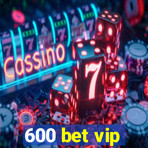 600 bet vip